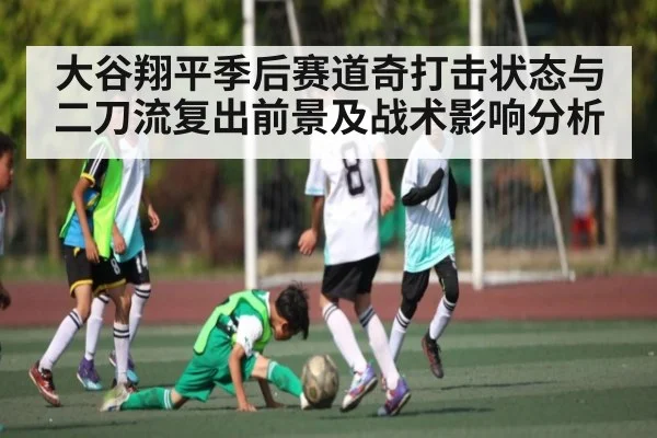 大谷翔平季后赛道奇打击状态与二刀流复出前景及战术影响分析