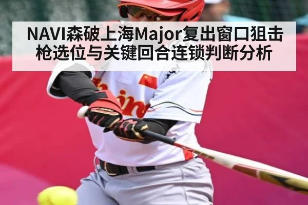 NAVI森破上海Major复出窗口狙击枪选位与关键回合连锁判断分析